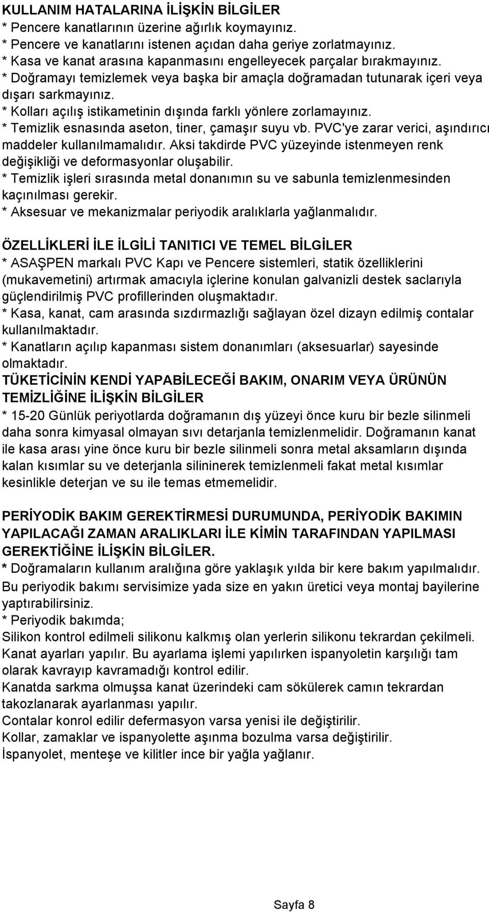 * Kolları açılış istikametinin dışında farklı yönlere zorlamayınız. * Temizlik esnasında aseton, tiner, çamaşır suyu vb. PVC'ye zarar verici, aşındırıcı maddeler kullanılmamalıdır.