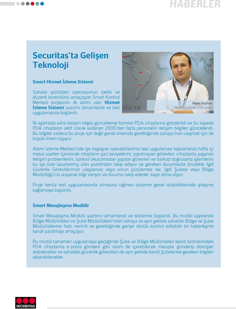 Alper Seyhan Mobil Çözümler Ürün Lideri İlk aşamada saha iletişim bilgisi güncelleme formları PDA cihazlarına gönderildi ve bu sayede PDA cihazlarını aktif olarak kullanan 2000'den fazla personelin