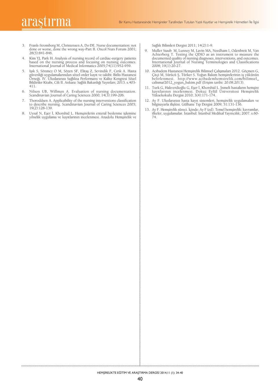 Analysis of nursing record of cardiac-surgery patients based on the nursing process and focusing on nursing outcomes. International Journal of Medical Informatics 2005;74(11):952-959. 5.