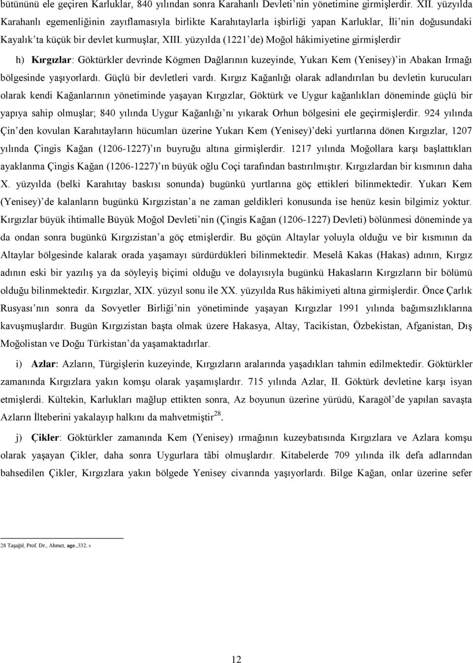 yüzyılda (1221 de) Moğol hâkimiyetine girmiģlerdir h) Kırgızlar: Göktürkler devrinde Kögmen Dağlarının kuzeyinde, Yukarı Kem (Yenisey) in Abakan Irmağı bölgesinde yaģıyorlardı.