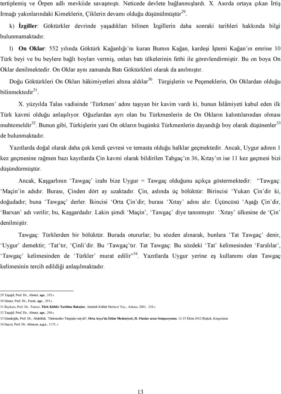 l) On Oklar: 552 yılında Göktürk Kağanlığı nı kuran Bumın Kağan, kardeģi ĠĢtemi Kağan ın emrine 10 Türk beyi ve bu beylere bağlı boyları vermiģ, onları batı ülkelerinin fethi ile görevlendirmiģtir.