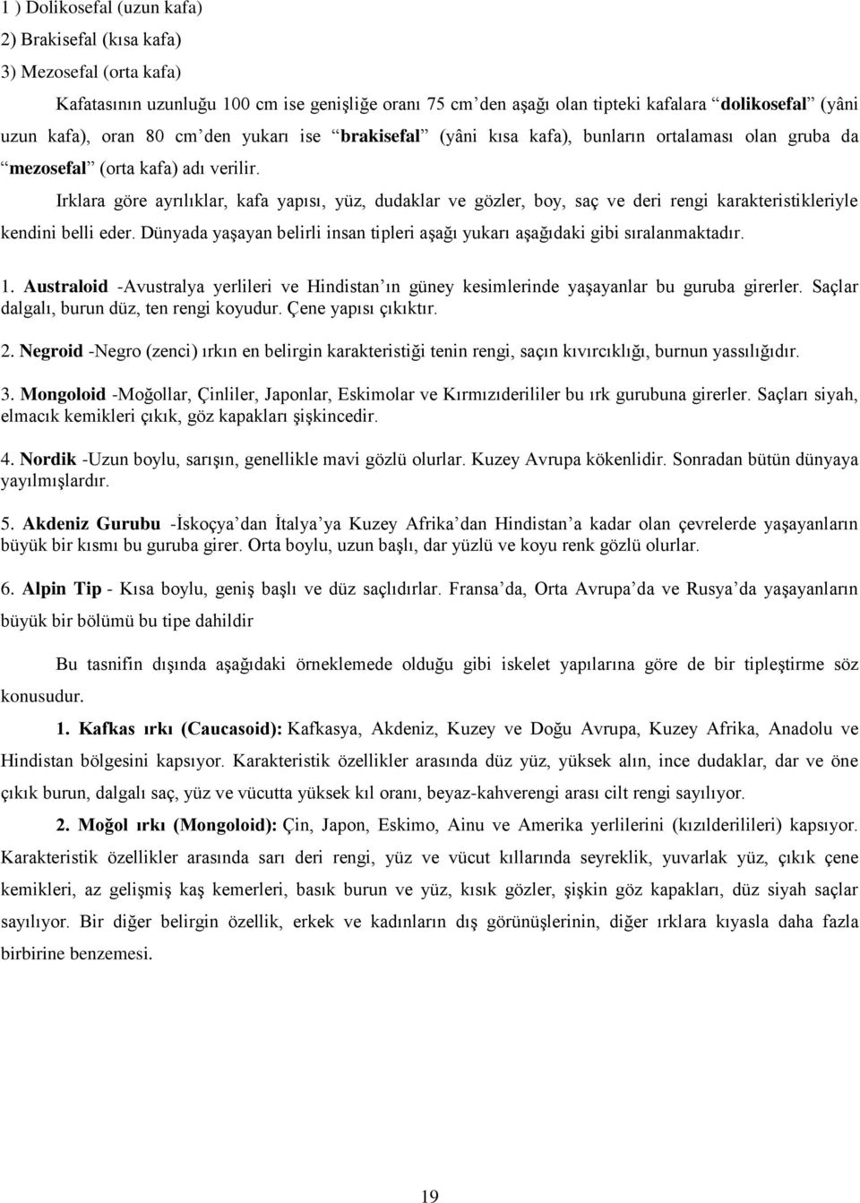 Irklara göre ayrılıklar, kafa yapısı, yüz, dudaklar ve gözler, boy, saç ve deri rengi karakteristikleriyle kendini belli eder.