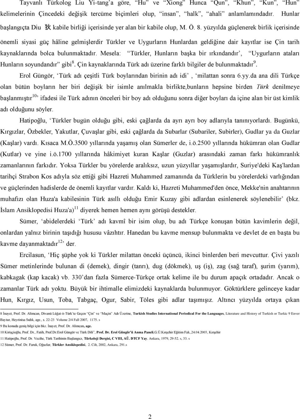 yüzyılda güçlenerek birlik içerisinde önemli siyasi güç hâline gelmiģlerdir Türkler ve Uygurların Hunlardan geldiğine dair kayıtlar ise Çin tarih kaynaklarında bolca bulunmaktadır.