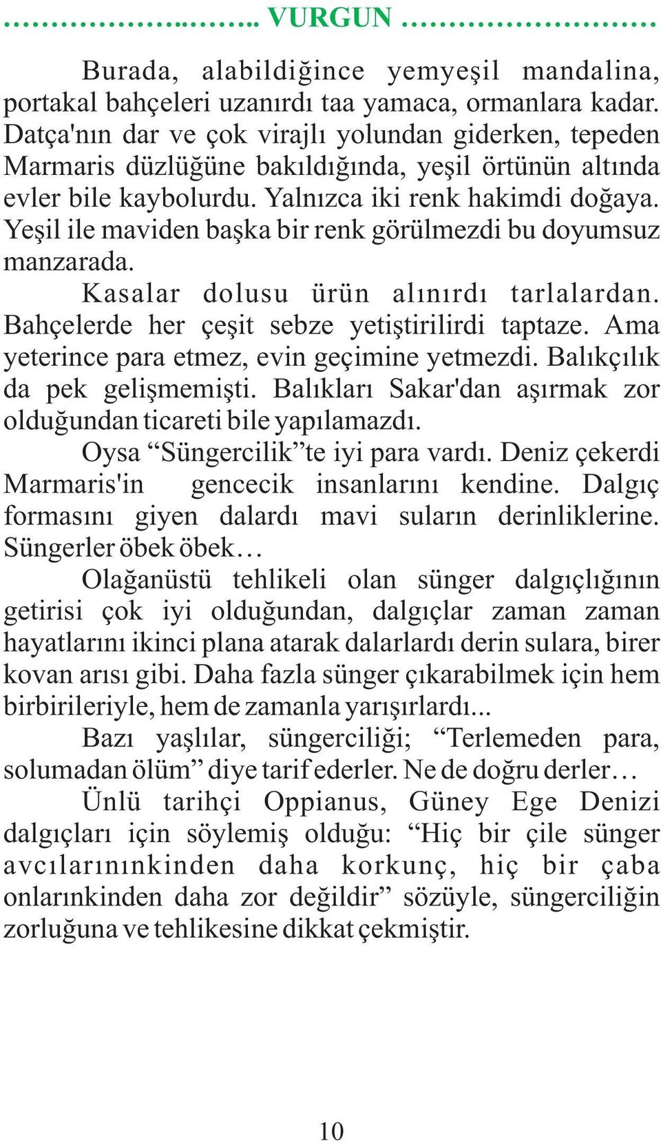 Yeþil ile maviden baþka bir renk görülmezdi bu doyumsuz manzarada. Kasalar dolusu ürün alýnýrdý tarlalardan. Bahçelerde her çeþit sebze yetiþtirilirdi taptaze.