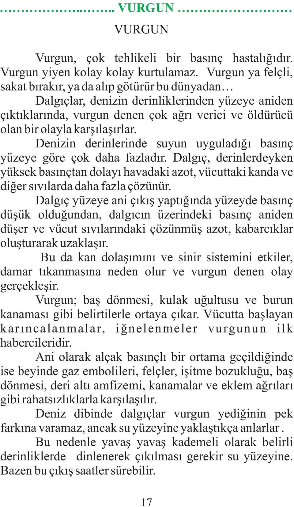 Denizin derinlerinde suyun uyguladýðý basýnç yüzeye göre çok daha fazladýr. Dalgýç, derinlerdeyken yüksek basýnçtan dolayý havadaki azot, vücuttaki kanda ve diðer sývýlarda daha fazla çözünür.