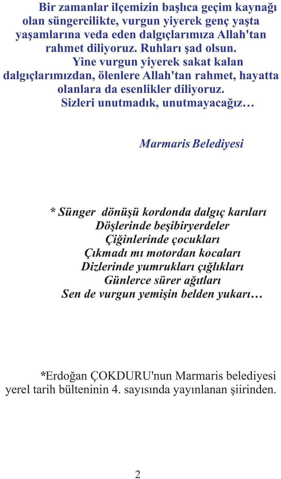 Sizleri unutmadýk, unutmayacaðýz Marmaris Belediyesi * Sünger dönüþü kordonda dalgýç karýlarý Döþlerinde beþibiryerdeler Çiðinlerinde çocuklarý Çýkmadý mý motordan