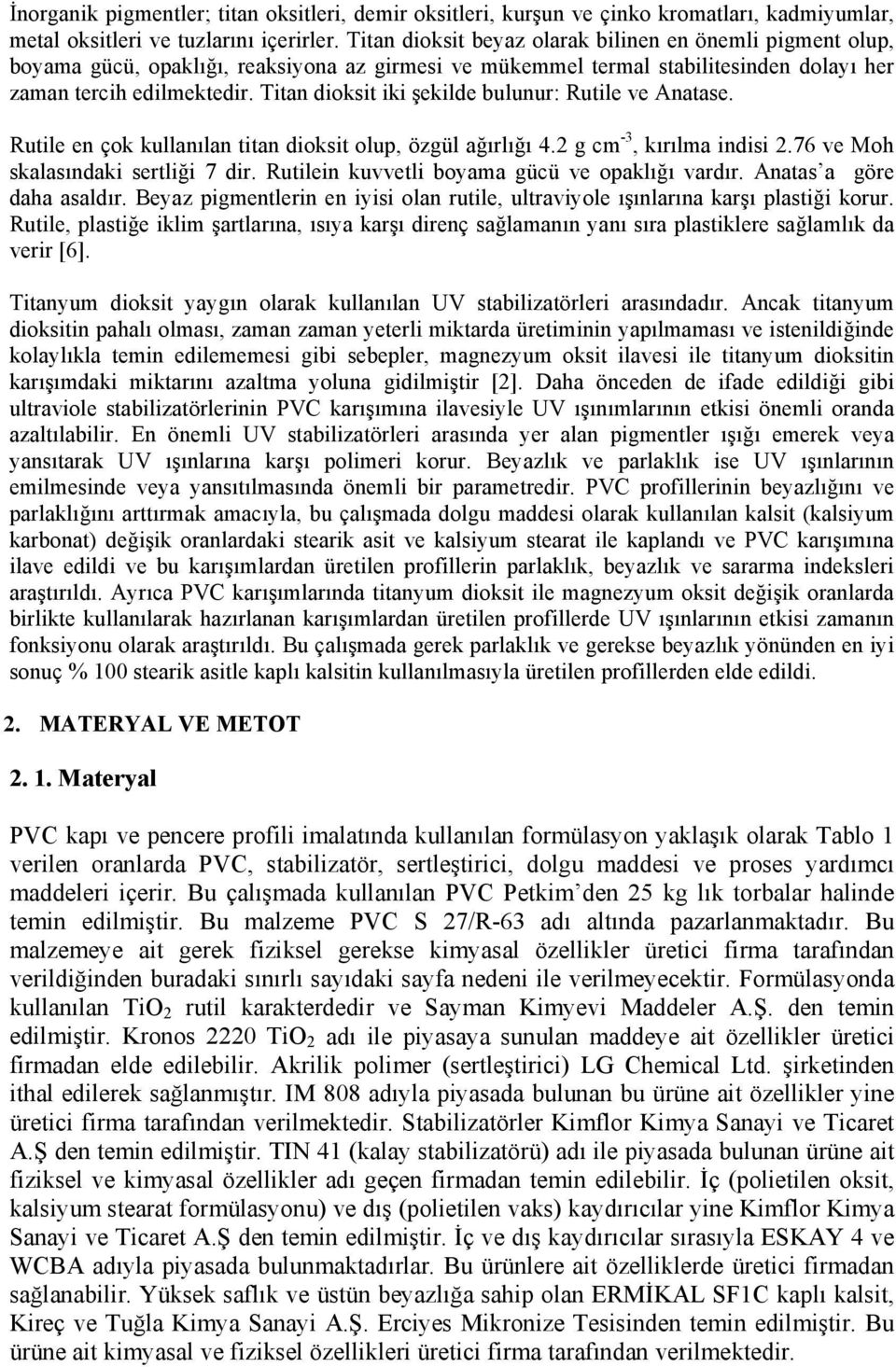 Titan dioksit iki şekilde bulunur: Rutile ve Anatase. Rutile en çok kullanılan titan dioksit olup, özgül ağırlığı 4.2 g cm -3, kırılma indisi 2.76 ve Moh skalasındaki sertliği 7 dir.