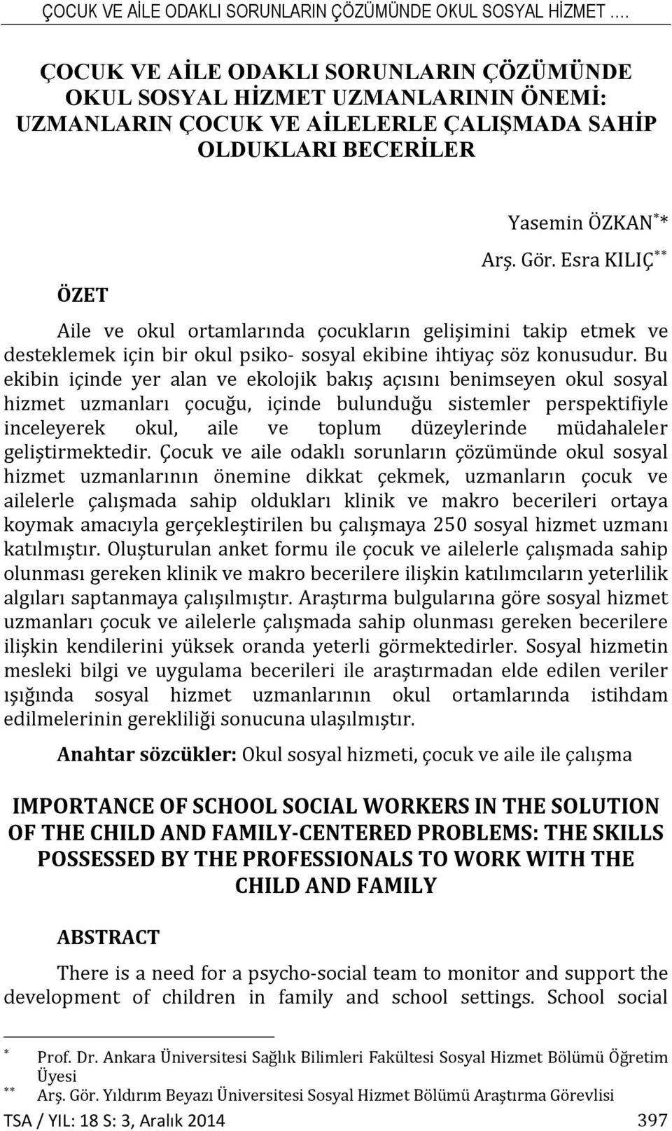 Esra KILIÇ Aile ve okul ortamlarında çocukların gelişimini takip etmek ve desteklemek için bir okul psiko- sosyal ekibine ihtiyaç söz konusudur.