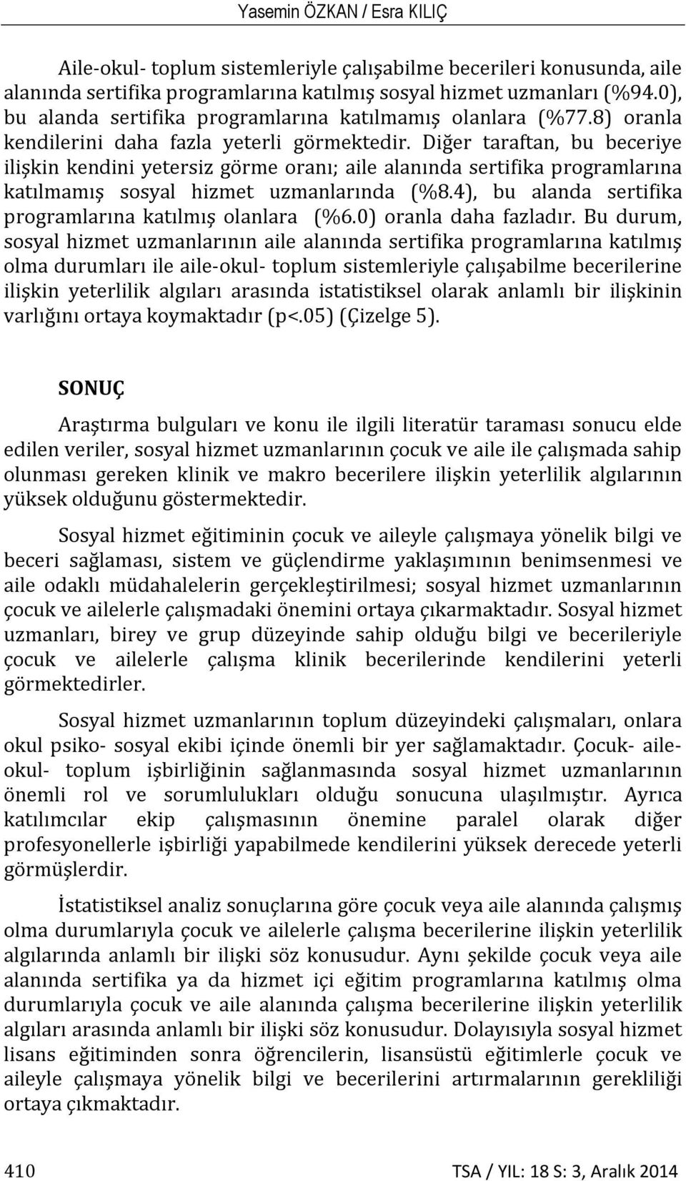 Diğer taraftan, bu beceriye ilişkin kendini yetersiz görme oranı; aile alanında sertifika programlarına katılmamış sosyal hizmet uzmanlarında (8.