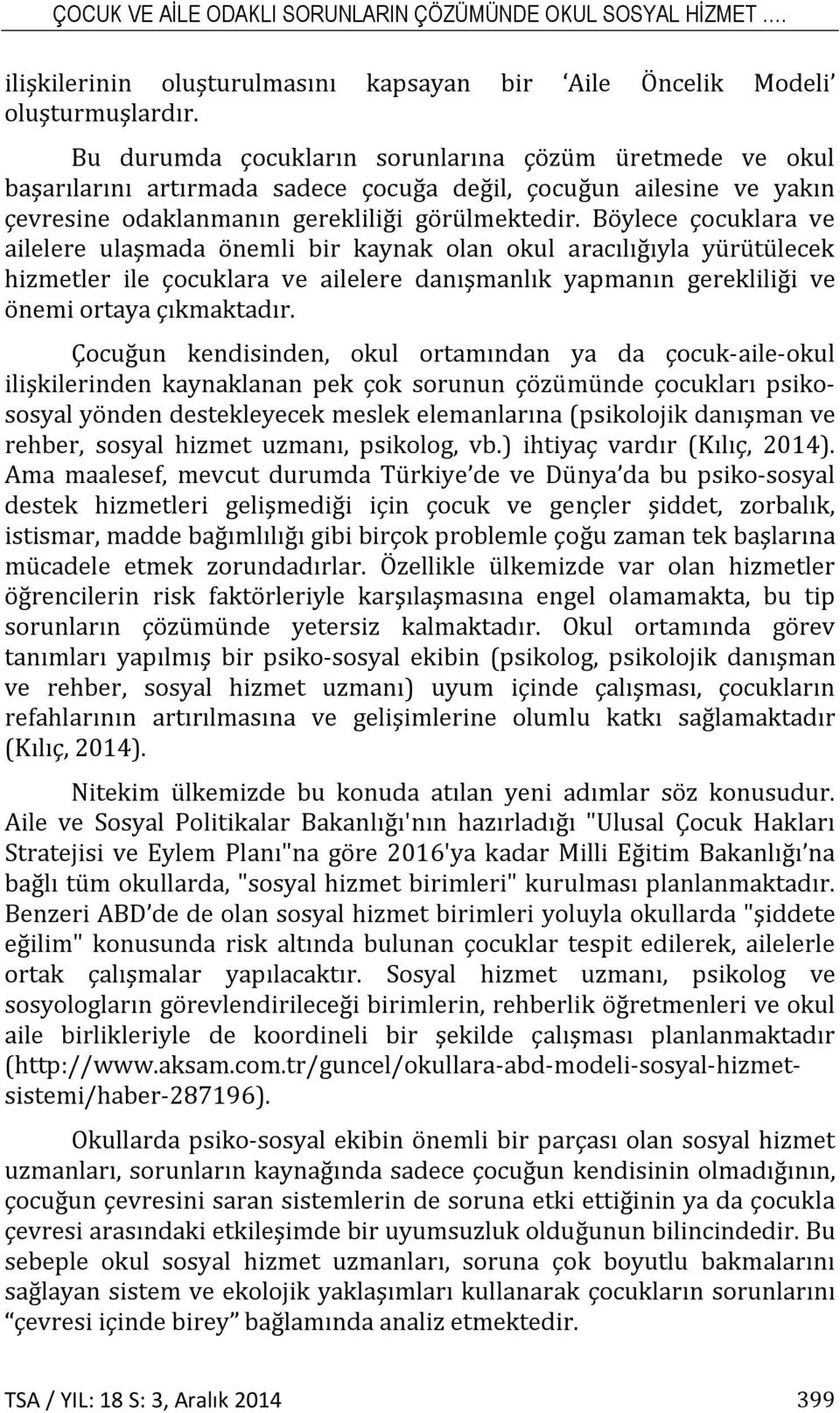 Böylece çocuklara ve ailelere ulaşmada önemli bir kaynak olan okul aracılığıyla yürütülecek hizmetler ile çocuklara ve ailelere danışmanlık yapmanın gerekliliği ve önemi ortaya çıkmaktadır.