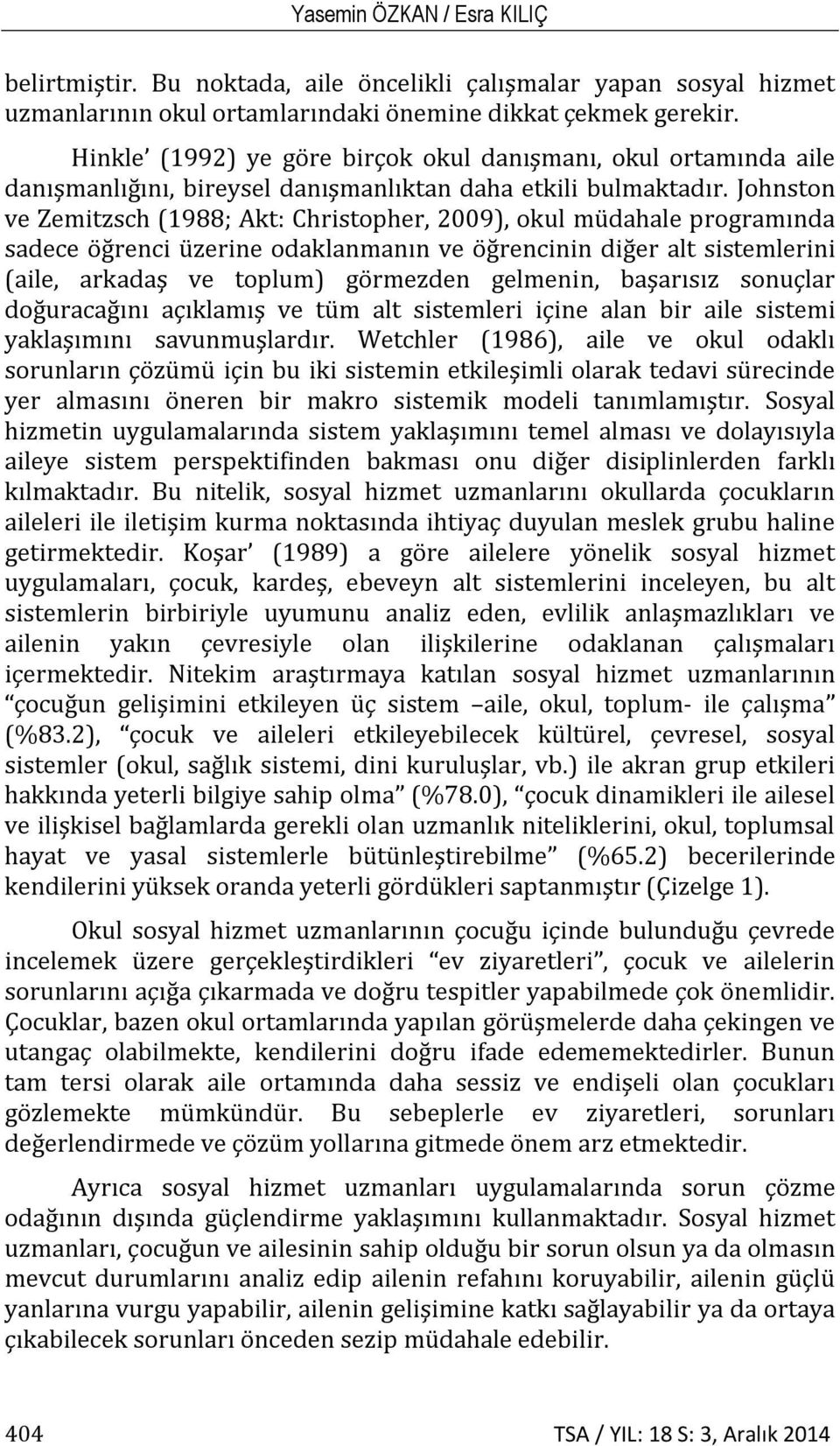 Johnston ve Zemitzsch (1988; Akt: Christopher, 2009), okul müdahale programında sadece öğrenci üzerine odaklanmanın ve öğrencinin diğer alt sistemlerini (aile, arkadaş ve toplum) görmezden gelmenin,