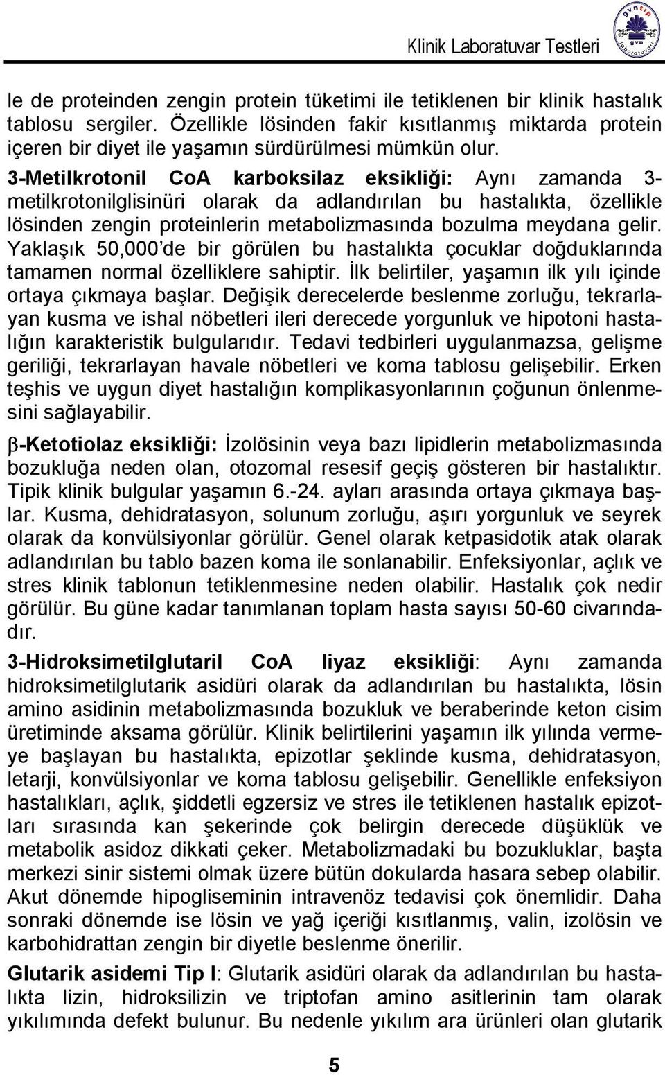 3-Metilkrotonil CoA karboksilaz eksikliği: Aynı zamanda 3- metilkrotonilglisinüri olarak da adlandırılan bu hastalıkta, özellikle lösinden zengin proteinlerin metabolizmasında bozulma meydana gelir.