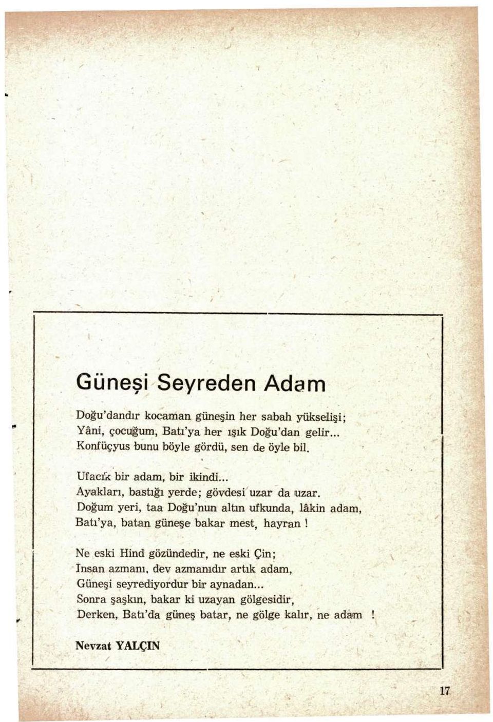 Doğum yeri, taa Doğu'nun altın ufkunda, lâkin adam, Batı'ya, batan güneşe bakar mest, hayran!