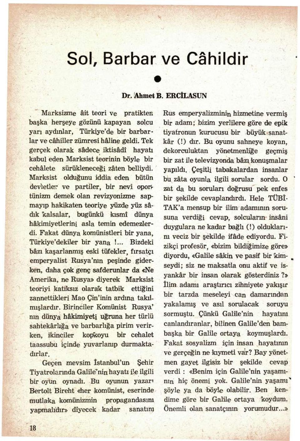 Marksist olduğunu iddia eden bütün devletler ve partiler, bir nevi oport tünizm demek olan revizyonizme sapmayıp hakikaten teoriye yüzde yüz sâdık kalsalar, bugünkü kısmî dünya hâkimiyetlerini asla