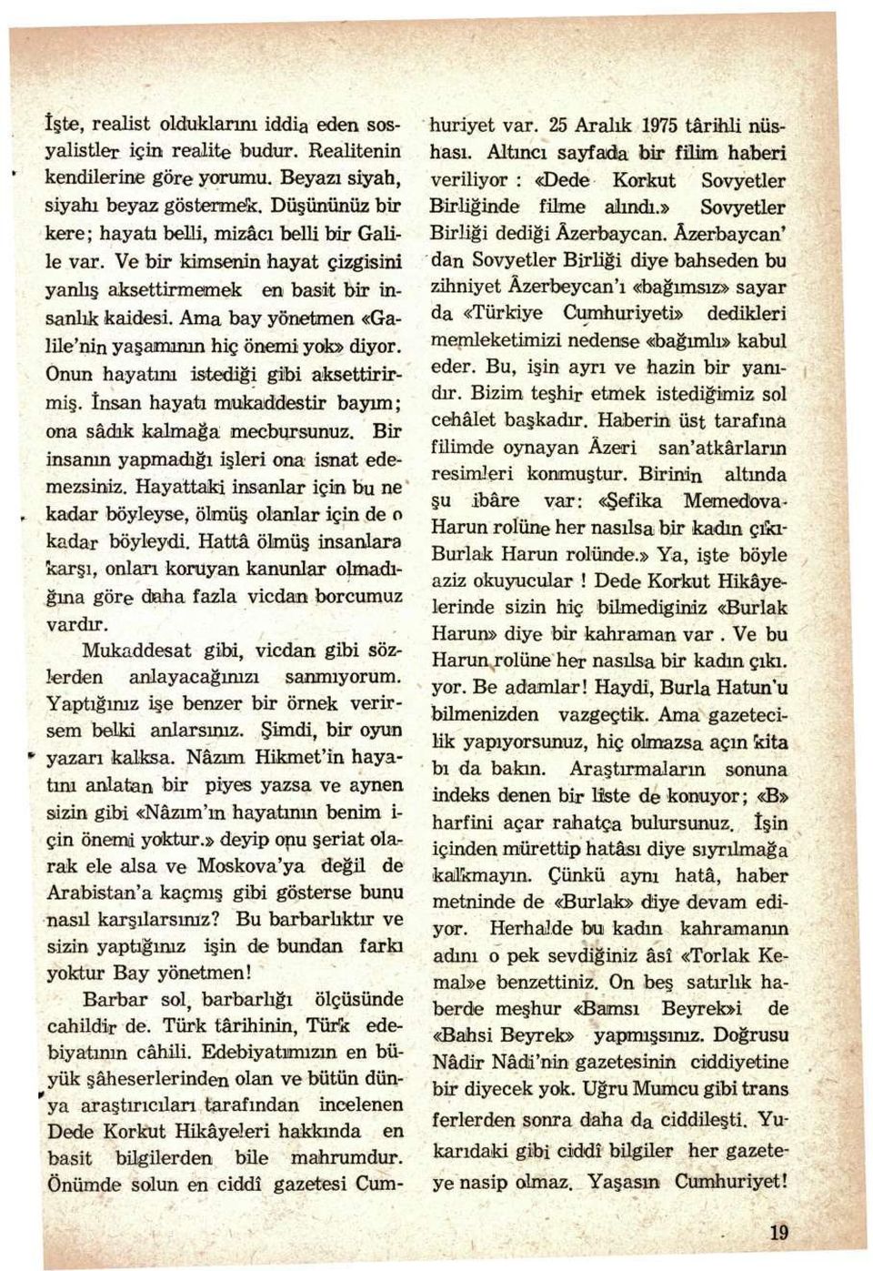 Ama bay yönetmen «Galile'nin yaşamının hiç önemi yok» diyor. Onun hayatım istediği gibi aksettirirmiş. İnsan hayatı mukaddestir bayım; ona sâdık kalmağa mecbursunuz.