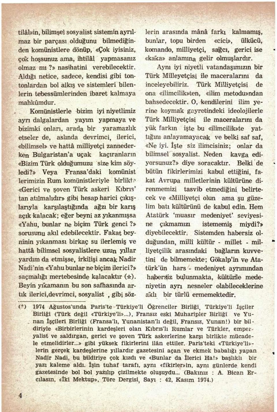 Komünistlerle bizim iyi niyetlimiz ayrı dalgalardan yayım yapmaya ve bizimki onları, arada bir yaramazlık etseler de, aslında devrimci, ilerici, «bilimsel» ve hattâ milliyetçi zannederken