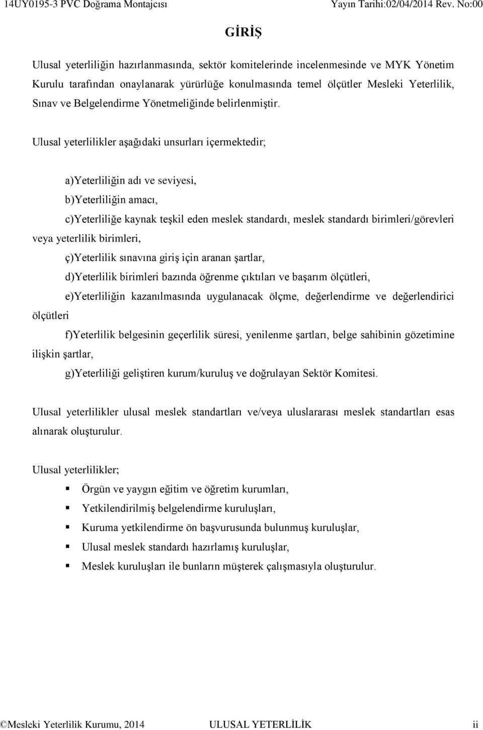 Ulusal yeterlilikler aşağıdaki unsurları içermektedir; a)yeterliliğin adı ve seviyesi, b)yeterliliğin amacı, c)yeterliliğe kaynak teşkil eden meslek standardı, meslek standardı birimleri/görevleri