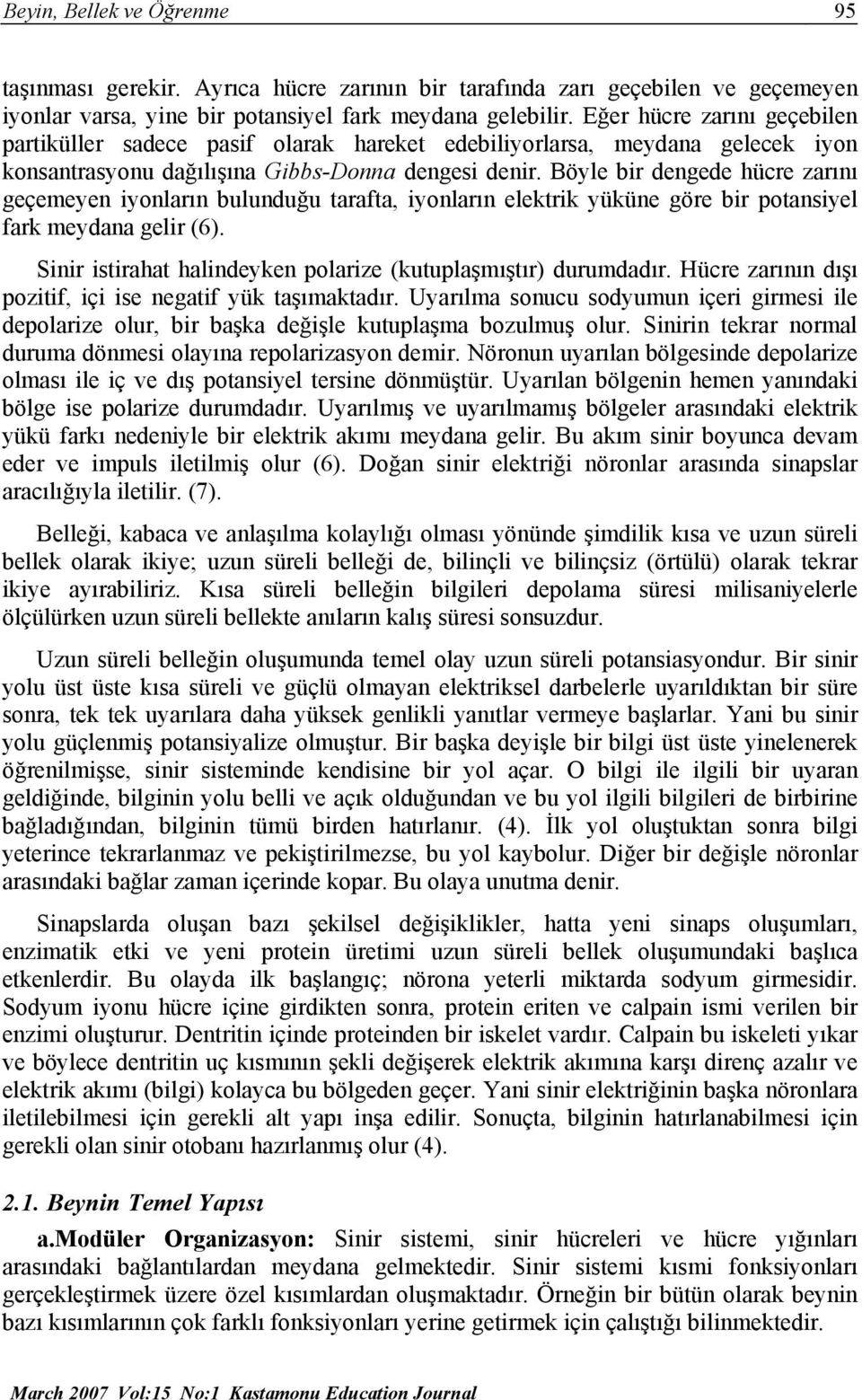 Böyle bir dengede hücre zarını geçemeyen iyonların bulunduğu tarafta, iyonların elektrik yüküne göre bir potansiyel fark meydana gelir (6).