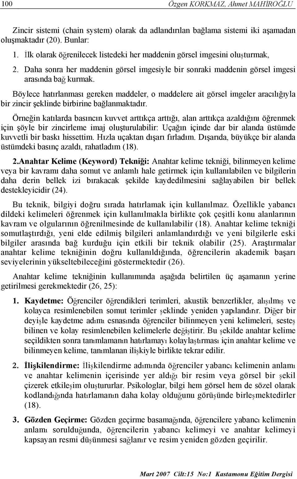 Böylece hatırlanması gereken maddeler, o maddelere ait görsel imgeler aracılığıyla bir zincir şeklinde birbirine bağlanmaktadır.