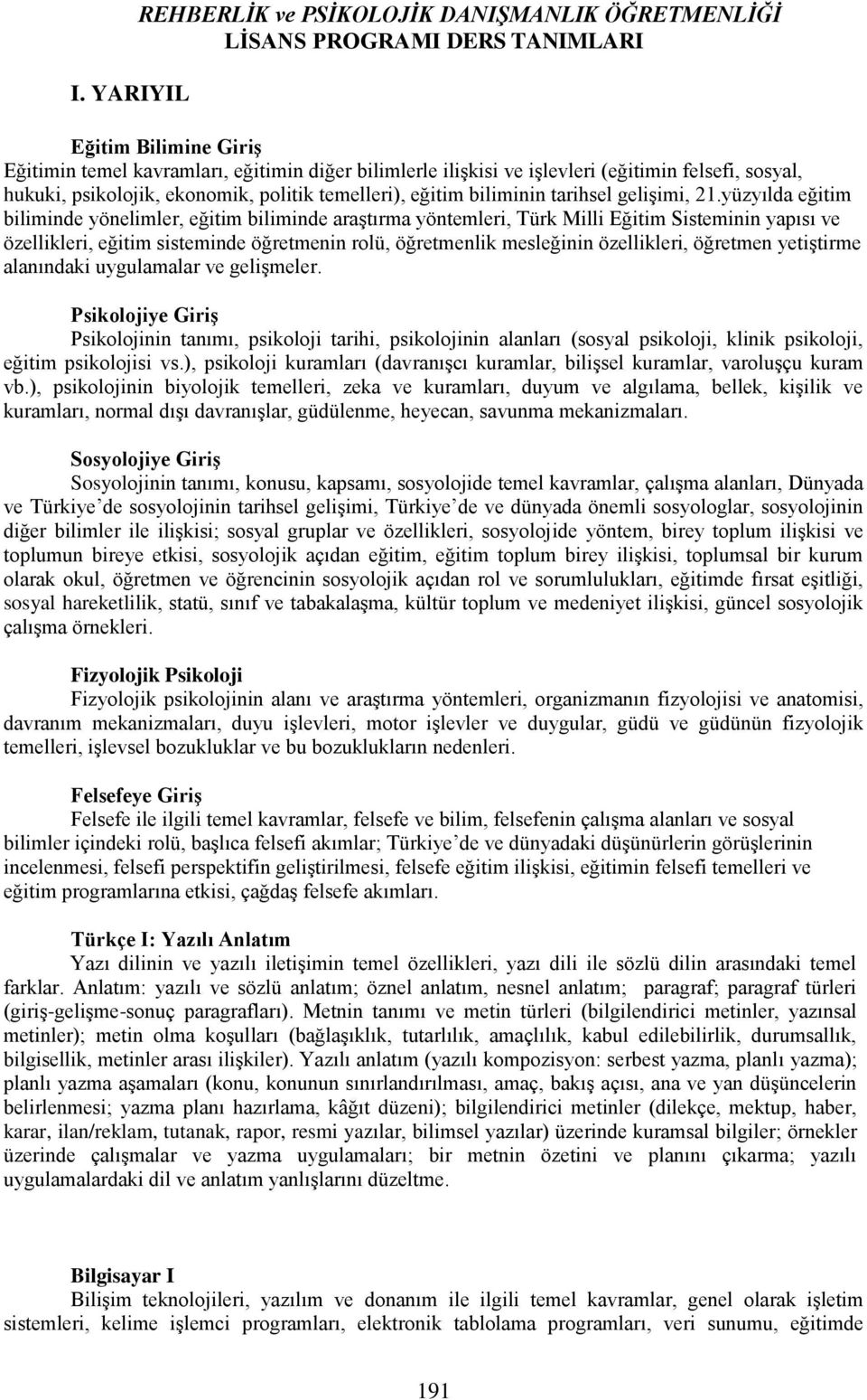 yüzyılda eğitim biliminde yönelimler, eğitim biliminde araştırma yöntemleri, Türk Milli Eğitim Sisteminin yapısı ve özellikleri, eğitim sisteminde öğretmenin rolü, öğretmenlik mesleğinin özellikleri,