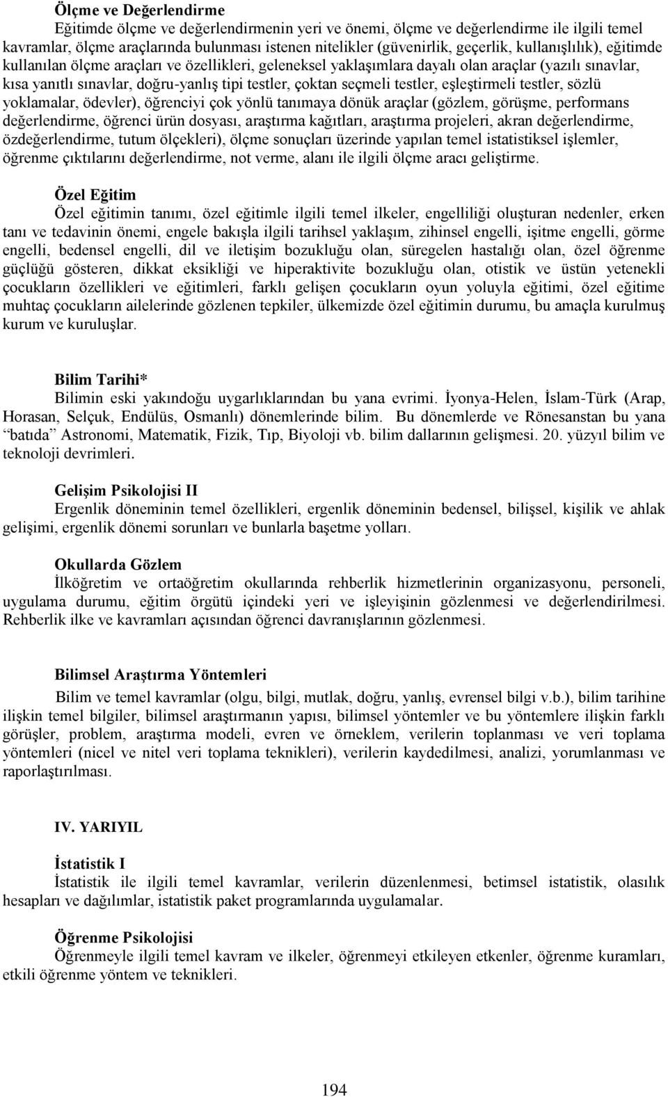 testler, eşleştirmeli testler, sözlü yoklamalar, ödevler), öğrenciyi çok yönlü tanımaya dönük araçlar (gözlem, görüşme, performans değerlendirme, öğrenci ürün dosyası, araştırma kağıtları, araştırma