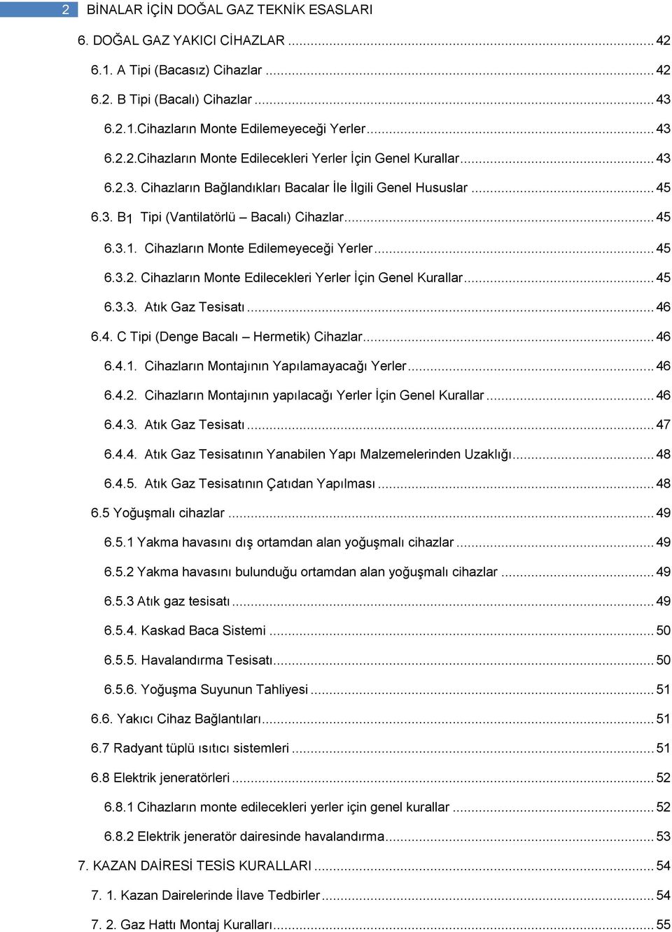 .. 45 6.3.3. Atık Gaz Tesisatı... 46 6.4. C Tipi (Denge Bacalı Hermetik) Cihazlar... 46 6.4.1. Cihazların Montajının Yapılamayacağı Yerler... 46 6.4.2.