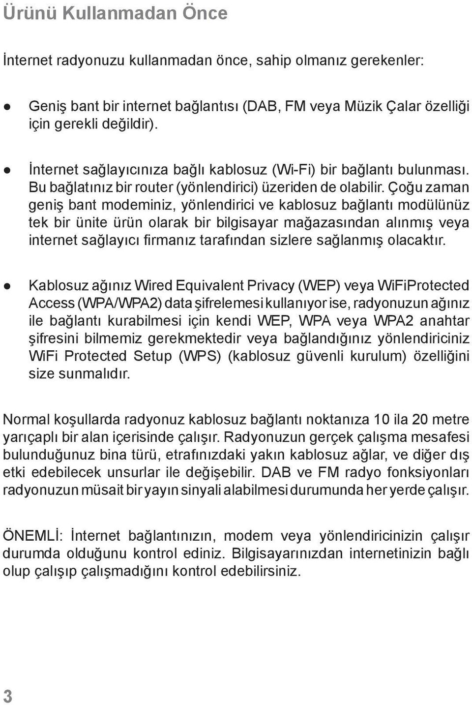 Çoğu zaman geniş bant modeminiz, yönlendirici ve kablosuz bağlantı modülünüz tek bir ünite ürün olarak bir bilgisayar mağazasından alınmış veya internet sağlayıcı firmanız tarafından sizlere