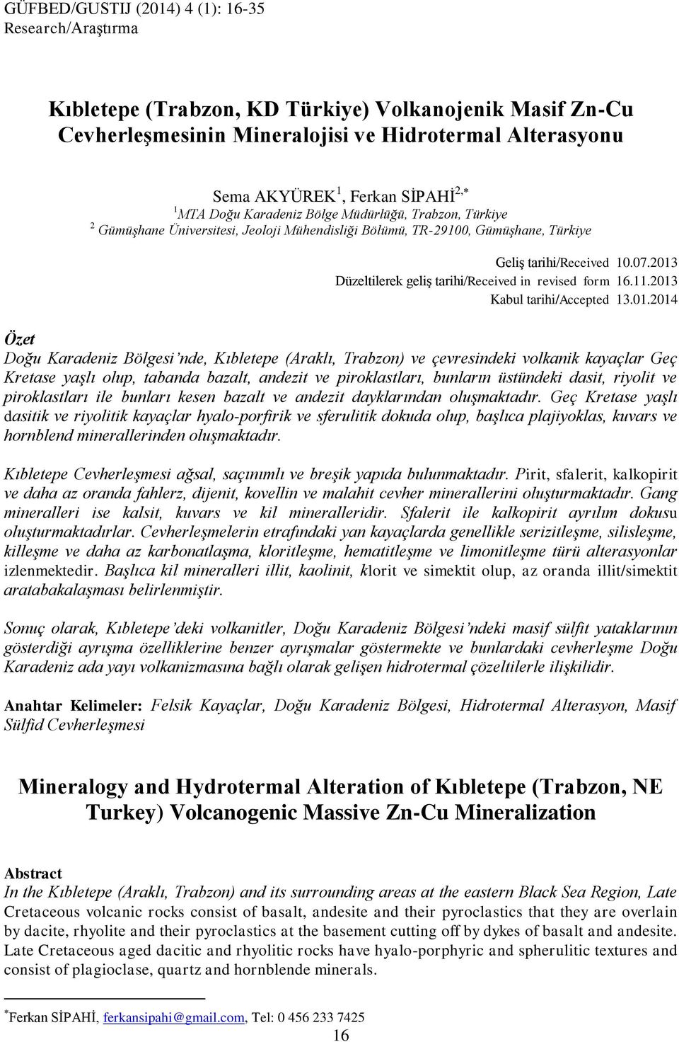 2013 Düzeltilerek geliş tarihi/received in revised form 16.11.2013 Kabul tarihi/accepted 13.01.2014 Özet Doğu Karadeniz Bölgesi nde, Kıbletepe (Araklı, Trabzon) ve çevresindeki volkanik kayaçlar Geç