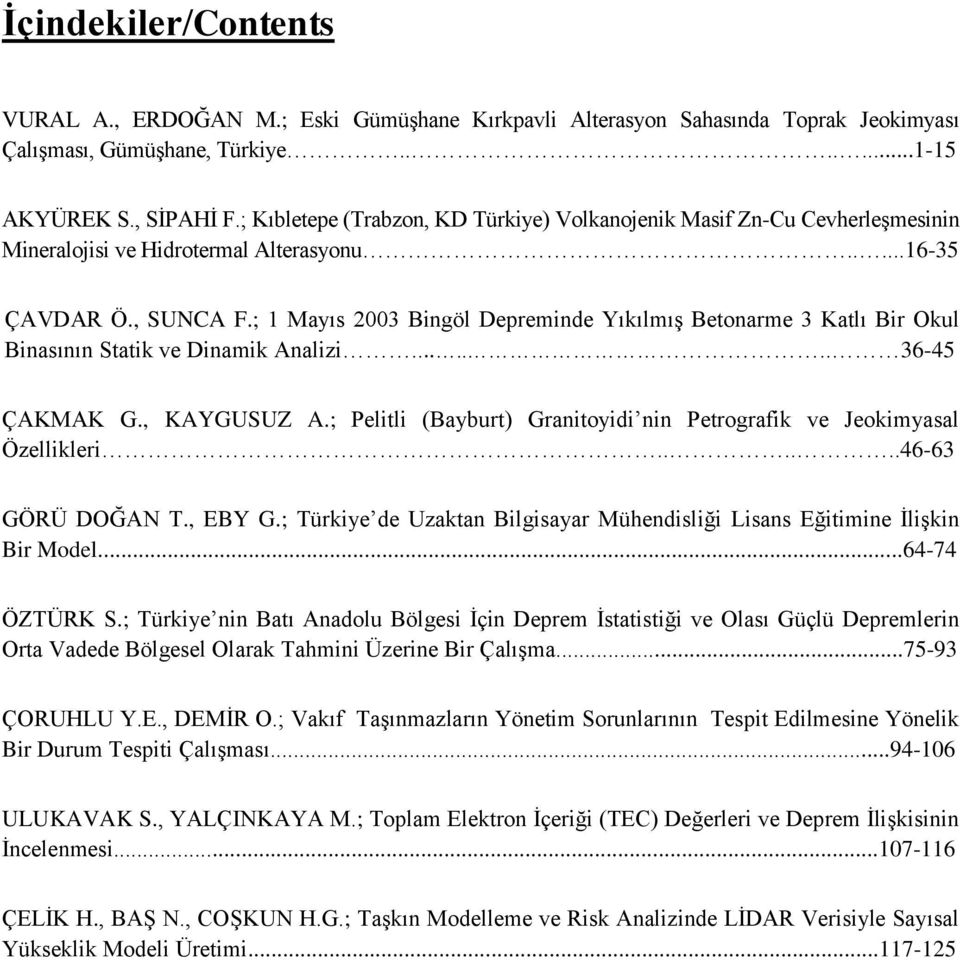 ; 1 Mayıs 2003 Bingöl Depreminde YıkılmıĢ Betonarme 3 Katlı Bir Okul Binasının Statik ve Dinamik Analizi....... 36-45 ÇAKMAK G., KAYGUSUZ A.