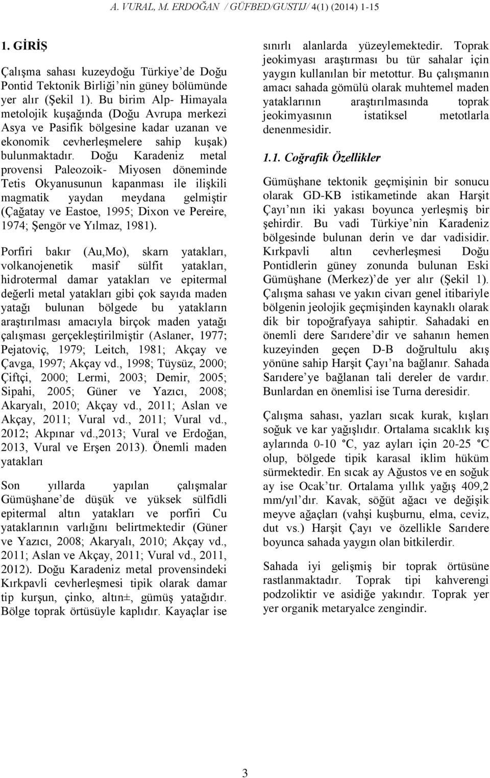 Doğu Karadeniz metal provensi Paleozoik- Miyosen döneminde Tetis Okyanusunun kapanması ile iliģkili magmatik yaydan meydana gelmiģtir (Çağatay ve Eastoe, 1995; Dixon ve Pereire, 1974; ġengör ve