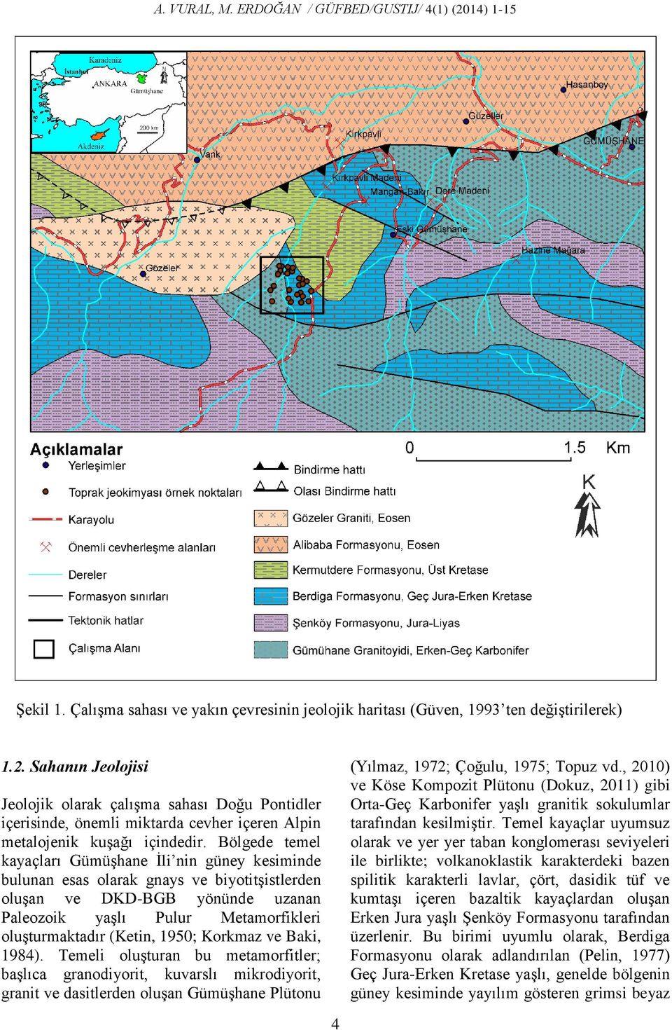 1950; Korkmaz ve Baki, 1984). Temeli oluģturan bu metamorfitler; baģlıca granodiyorit, kuvarslı mikrodiyorit, granit ve dasitlerden oluģan GümüĢhane Plütonu 4 (Yılmaz, 1972; Çoğulu, 1975; Topuz vd.