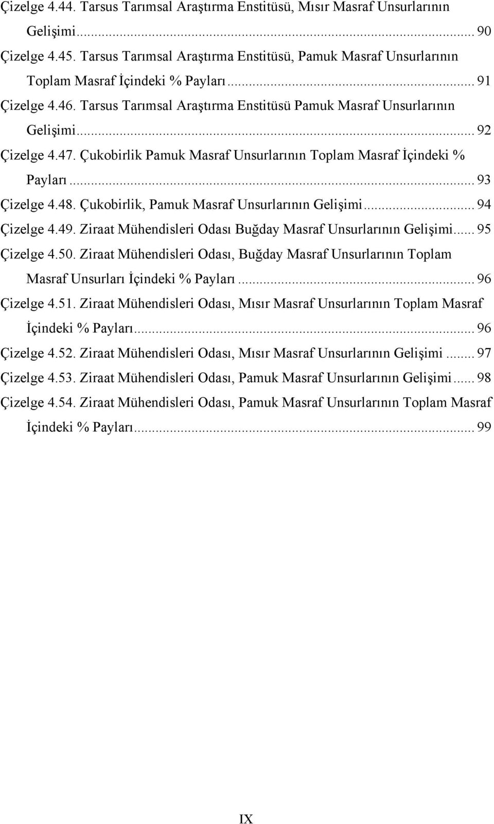 .. 92 Çizelge 4.47. Çukobirlik Pamuk Masraf Unsurlarının Toplam Masraf İçindeki % Payları... 93 Çizelge 4.48. Çukobirlik, Pamuk Masraf Unsurlarının Gelişimi... 94 Çizelge 4.49.