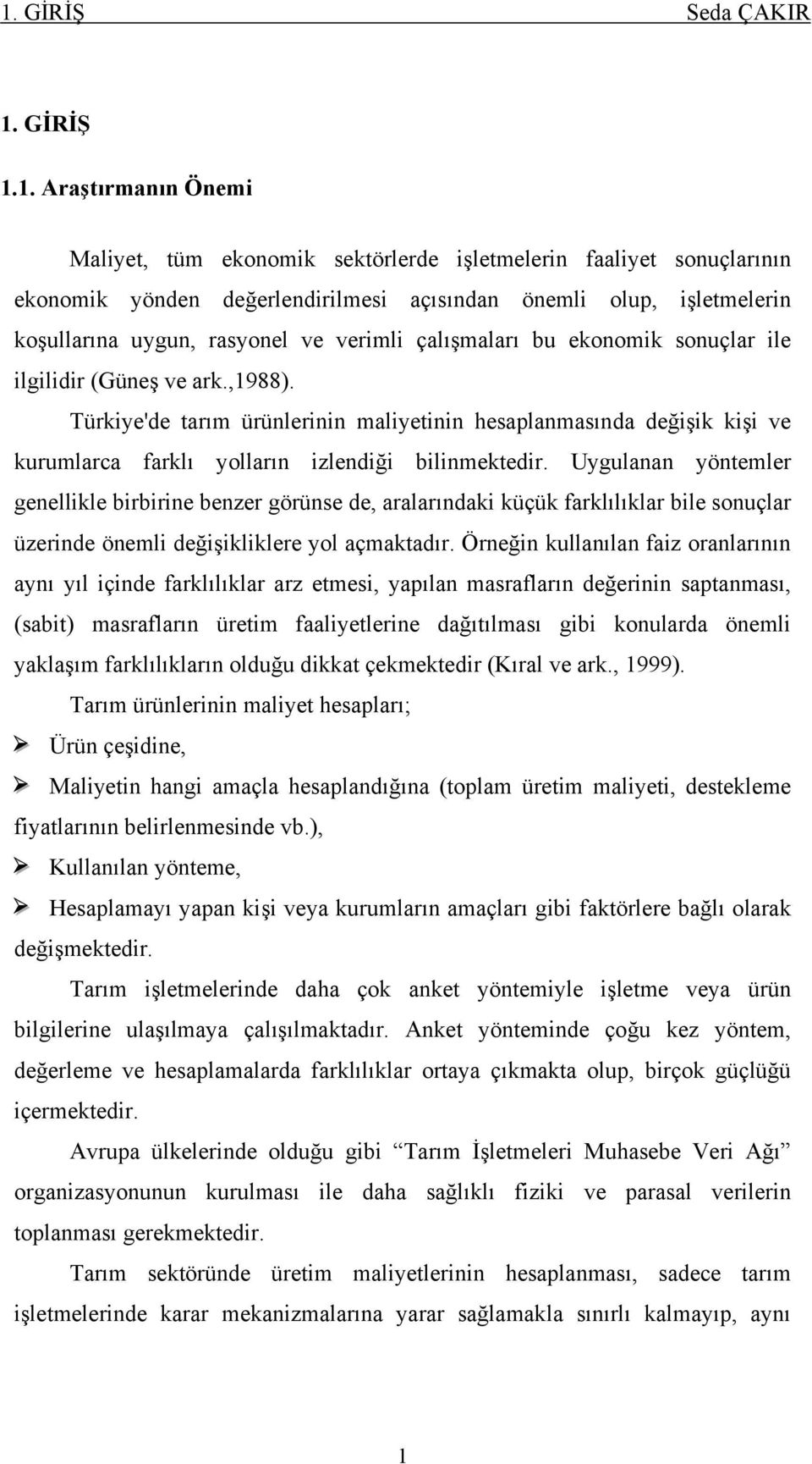 Türkiye'de tarım ürünlerinin maliyetinin hesaplanmasında değişik kişi ve kurumlarca farklı yolların izlendiği bilinmektedir.