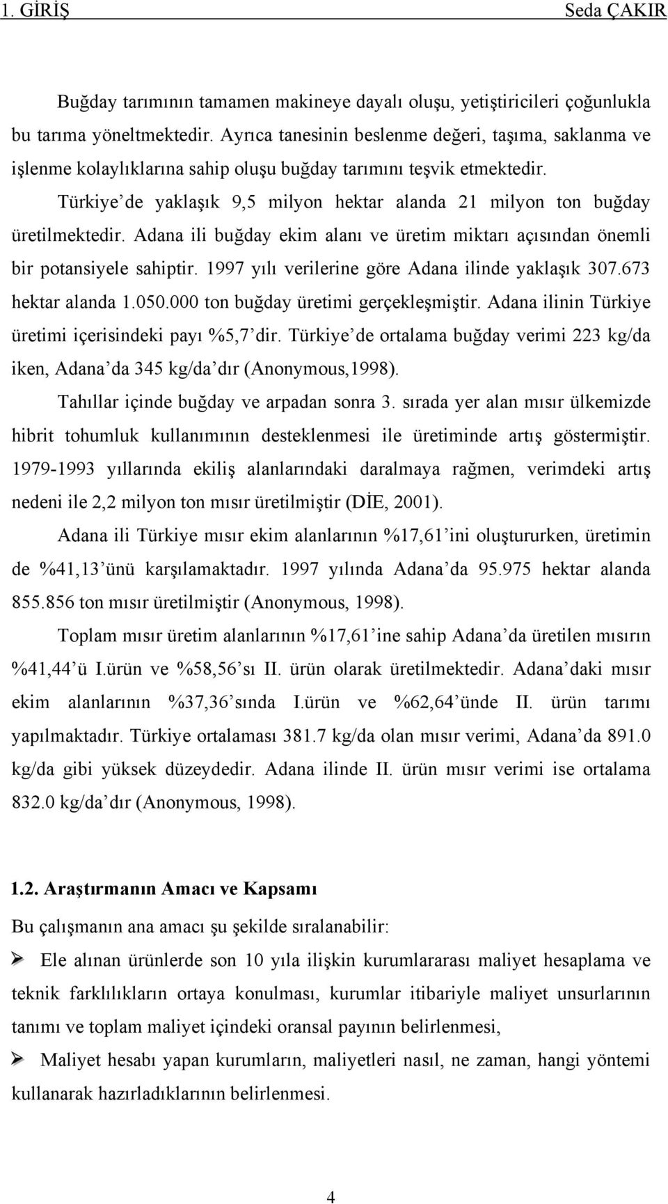 Türkiye de yaklaşık 9,5 milyon hektar alanda 21 milyon ton buğday üretilmektedir. Adana ili buğday ekim alanı ve üretim miktarı açısından önemli bir potansiyele sahiptir.