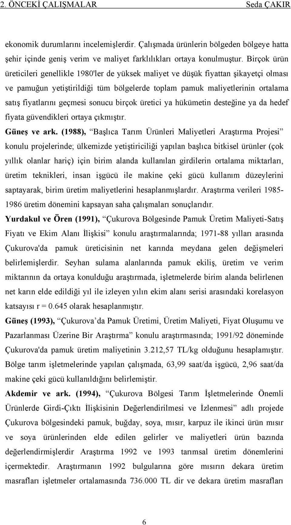 geçmesi sonucu birçok üretici ya hükümetin desteğine ya da hedef fiyata güvendikleri ortaya çıkmıştır. Güneş ve ark.