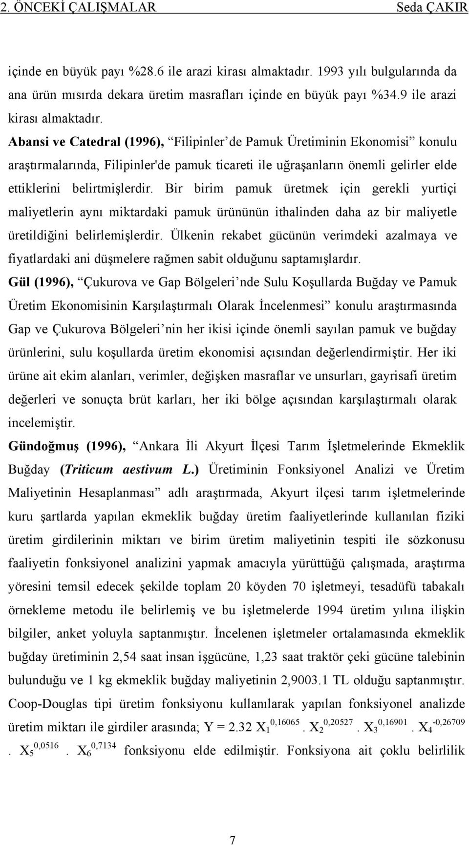 Abansi ve Catedral (1996), Filipinler de Pamuk Üretiminin Ekonomisi konulu araştırmalarında, Filipinler'de pamuk ticareti ile uğraşanların önemli gelirler elde ettiklerini belirtmişlerdir.