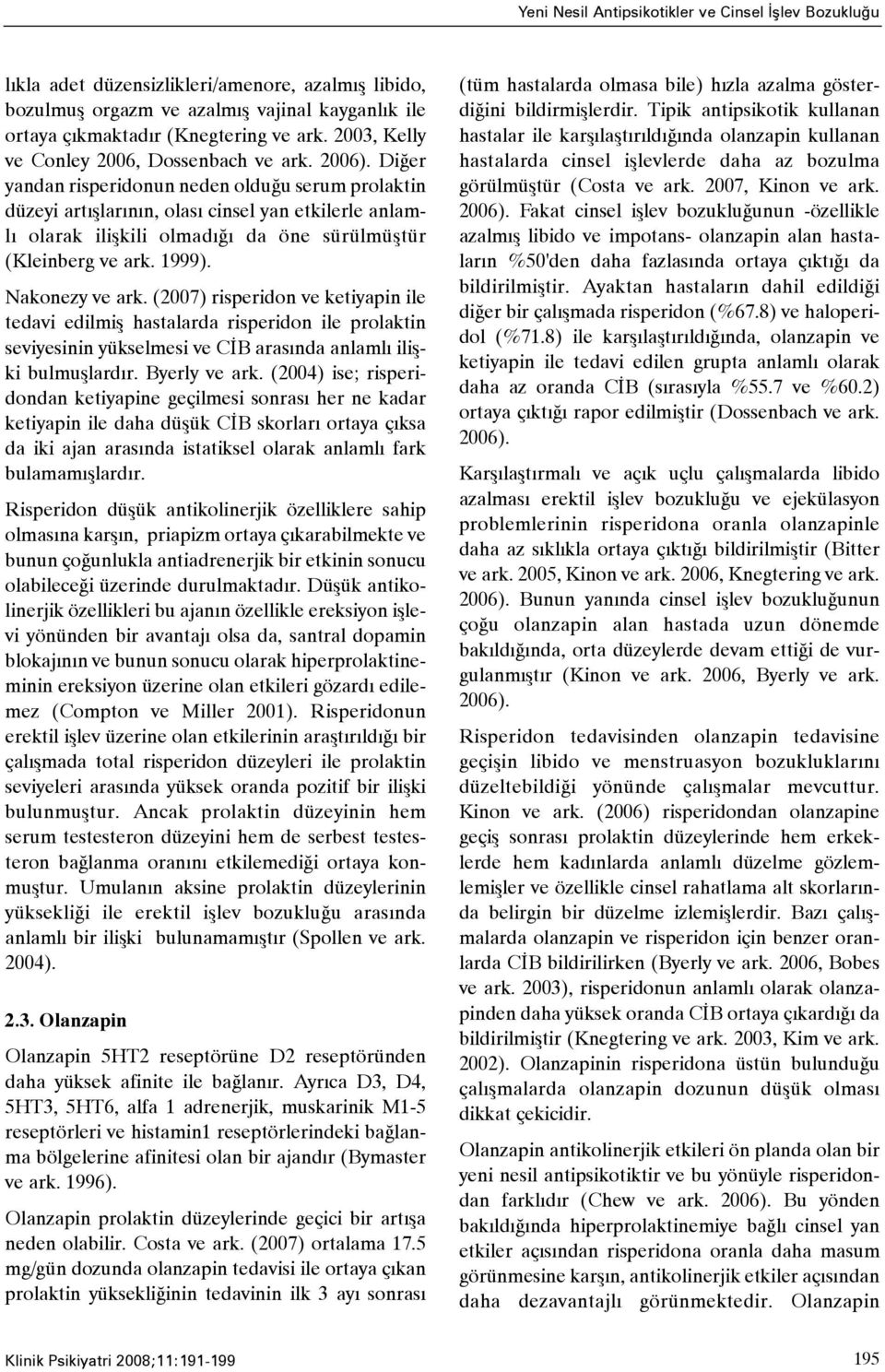 Diðer yandan risperidonun neden olduðu serum prolaktin düzeyi artýþlarýnýn, olasý cinsel yan etkilerle anlamlý olarak iliþkili olmadýðý da öne sürülmüþtür (Kleinberg ve ark. 1999). Nakonezy ve ark.