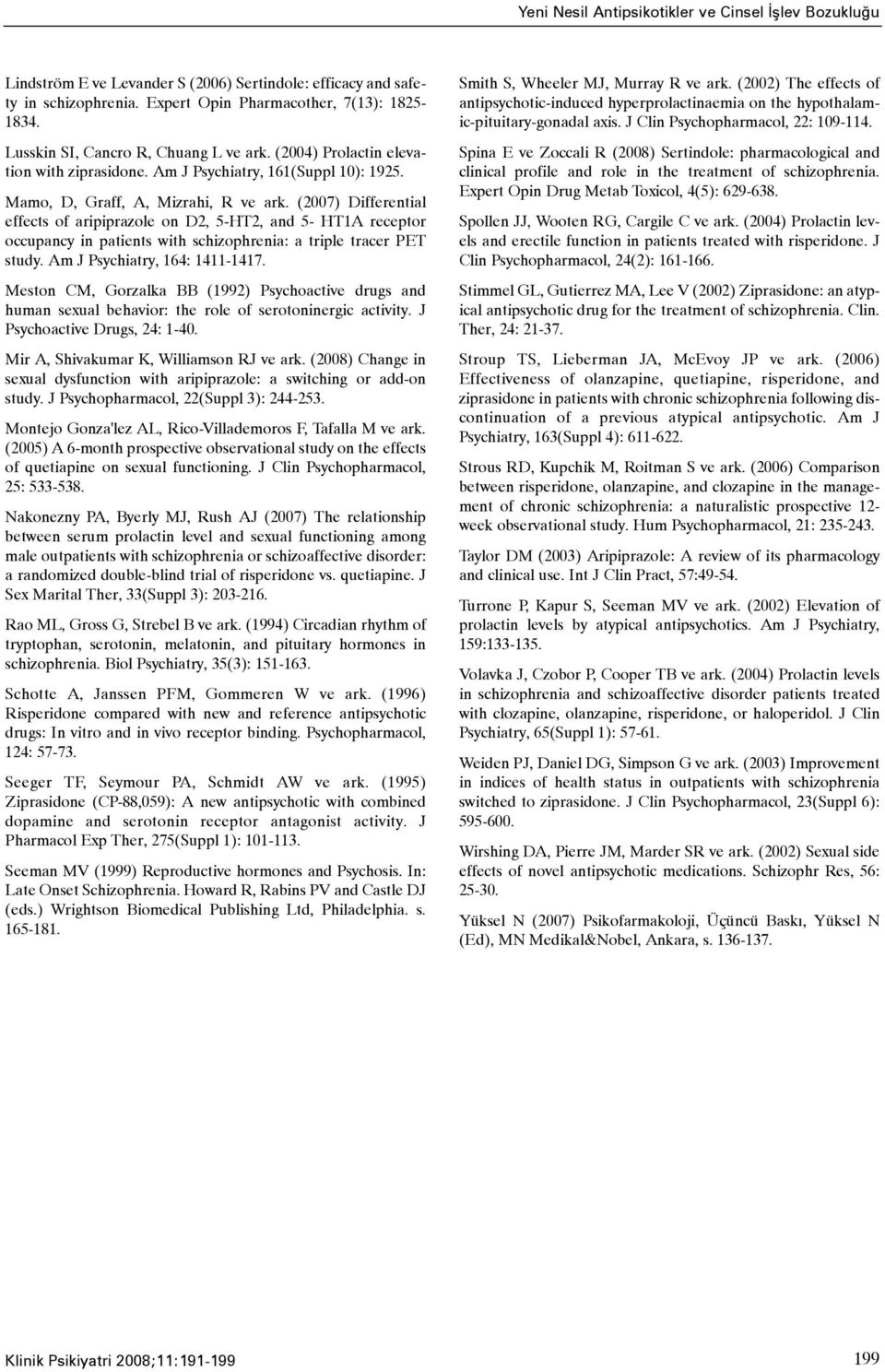 (2007) Differential effects of aripiprazole on D2, 5-HT2, and 5- HT1A receptor occupancy in patients with schizophrenia: a triple tracer PET study. Am J Psychiatry, 164: 1411-1417.