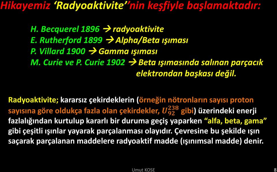 Radyoaktivite; kararsız çekirdeklerin (örneğin nötronların sayısı proton sayısına göre oldukça fazla olan çekirdekler, U 238 92 gibi) üzerindeki enerji