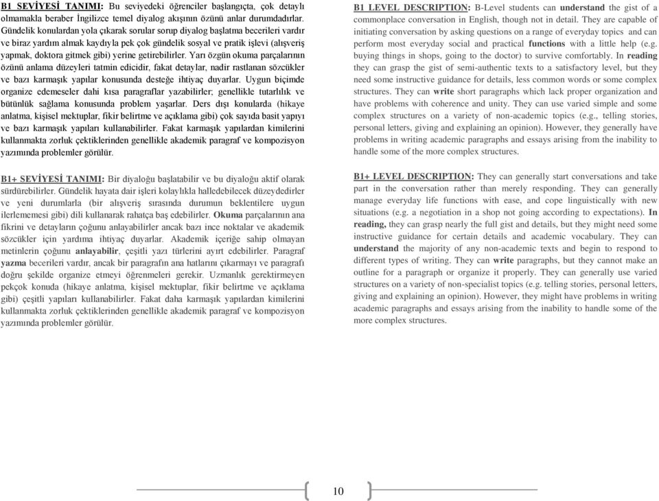 yerine getirebilirler. Yarı özgün okuma parçalarının özünü anlama düzeyleri tatmin edicidir, fakat detaylar, nadir rastlanan sözcükler ve bazı karmaģık yapılar konusunda desteğe ihtiyaç duyarlar.