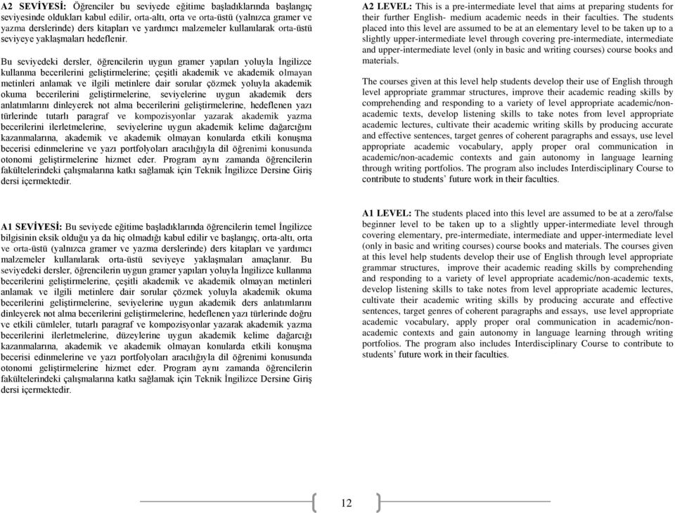 Bu seviyedeki dersler, öğrencilerin uygun gramer yapıları yoluyla Ġngilizce kullanma becerilerini geliģtirmelerine; çeģitli akademik ve akademik olmayan metinleri anlamak ve ilgili metinlere dair