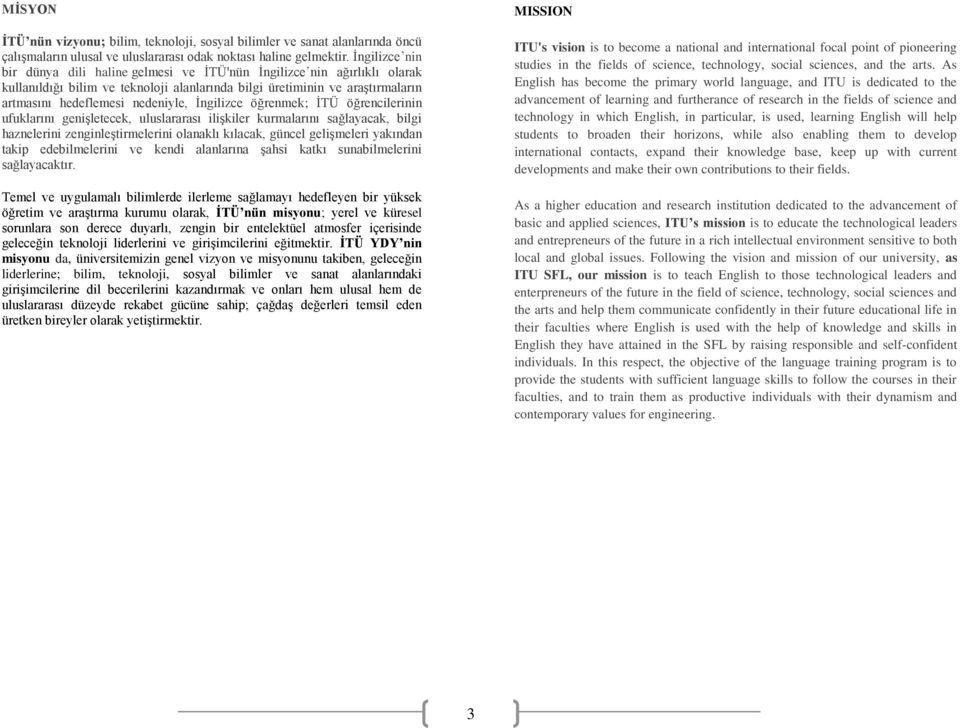 Ġngilizce öğrenmek; ĠTÜ öğrencilerinin ufuklarını geniģletecek, uluslararası iliģkiler kurmalarını sağlayacak, bilgi haznelerini zenginleģtirmelerini olanaklı kılacak, güncel geliģmeleri yakından