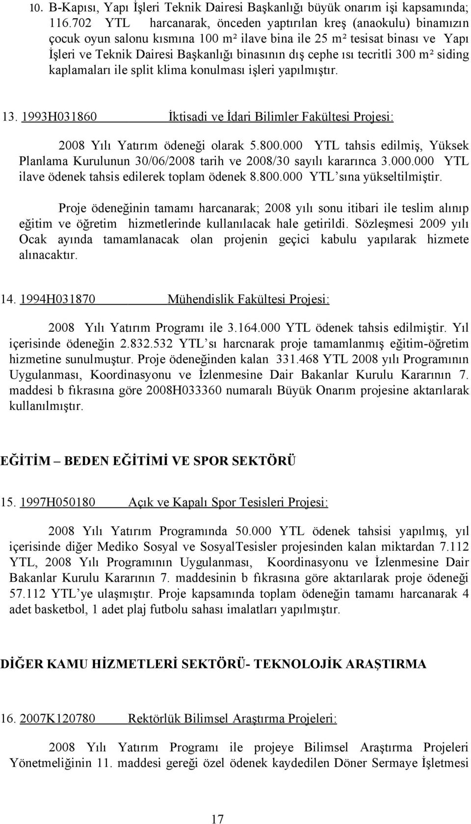 ısı tecritli 300 m² siding kaplamaları ile split klima konulması işleri yapılmıştır. 13. 1993H031860 İktisadi ve İdari Bilimler Fakültesi Projesi: 2008 Yılı Yatırım ödeneği olarak 5.800.