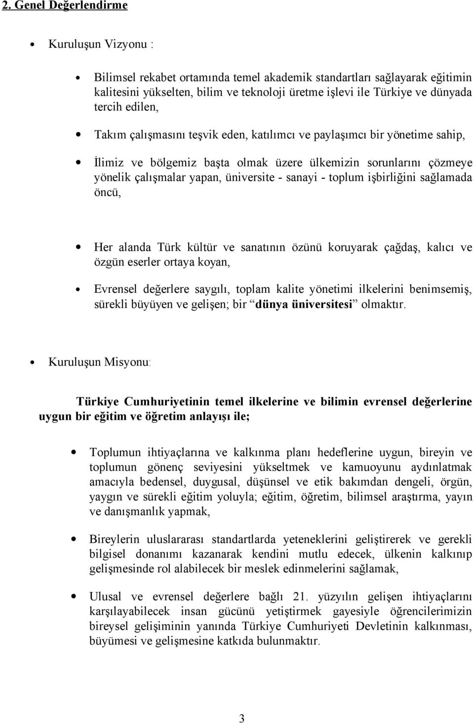 sanayi - toplum işbirliğini sağlamada öncü, Her alanda Türk kültür ve sanatının özünü koruyarak çağdaş, kalıcı ve özgün eserler ortaya koyan, Evrensel değerlere saygılı, toplam kalite yönetimi