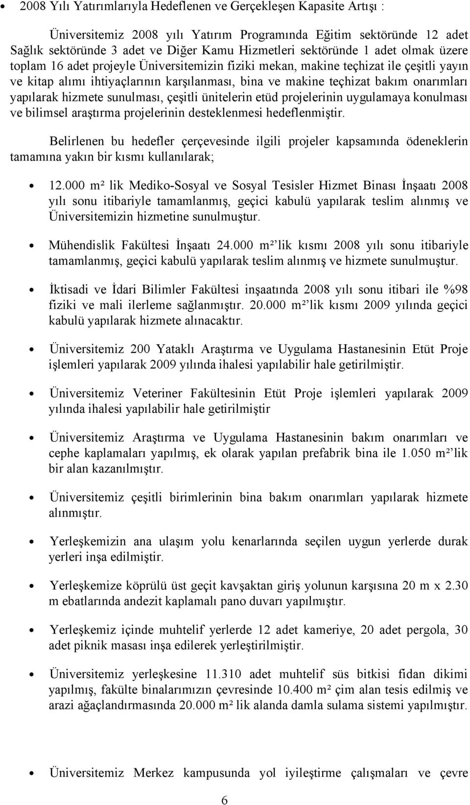 yapılarak hizmete sunulması, çeşitli ünitelerin etüd projelerinin uygulamaya konulması ve bilimsel araştırma projelerinin desteklenmesi hedeflenmiştir.