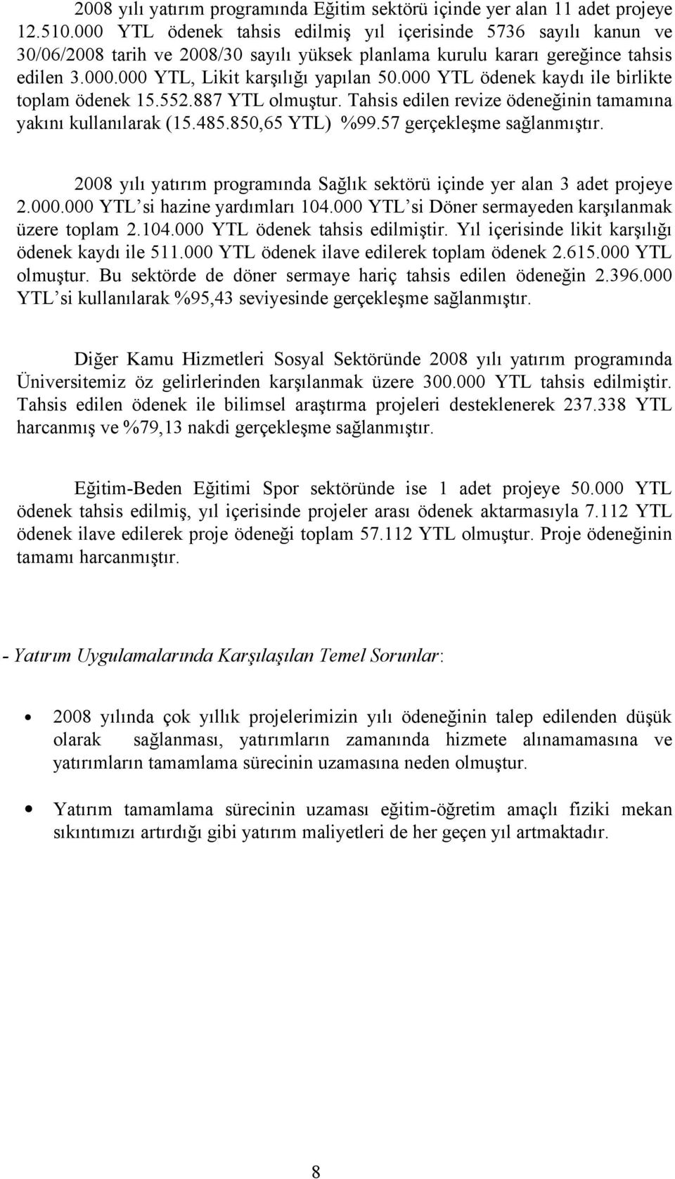 000 YTL ödenek kaydı ile birlikte toplam ödenek 15.552.887 YTL olmuştur. Tahsis edilen revize ödeneğinin tamamına yakını kullanılarak (15.485.850,65 YTL) %99.57 gerçekleşme sağlanmıştır.