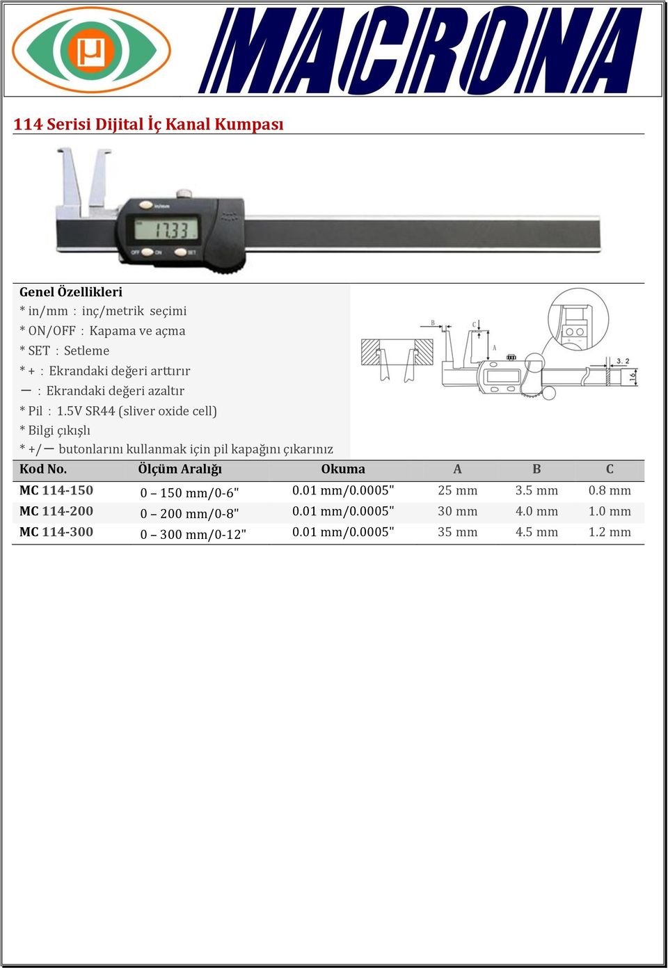 5V SR44 (sliver oxide cell) * +/- butonlarını kullanmak için pil kapağını çıkarınız Kod No.