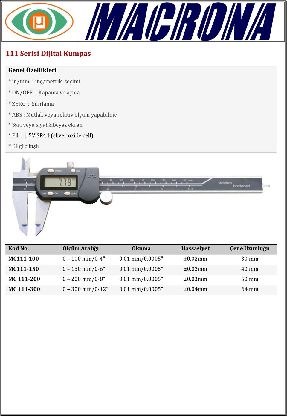 Ölçüm Aralığı Okuma Hassasiyet Çene Uzunluğu MC111-100 0 100 mm/0-4" 0.01 mm/0.0005" ±0.