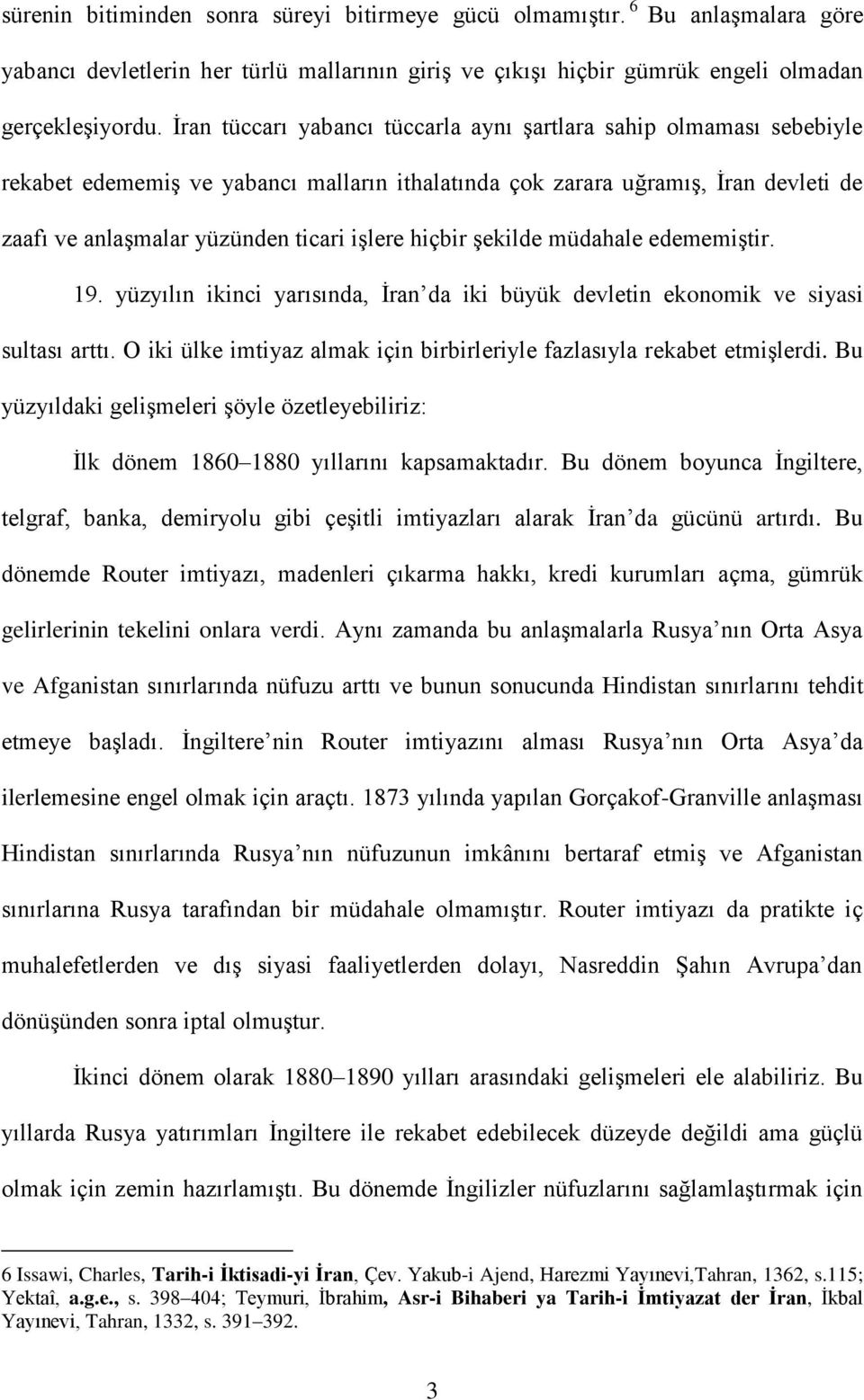 hiçbir şekilde müdahale edememiştir. 19. yüzyılın ikinci yarısında, İran da iki büyük devletin ekonomik ve siyasi sultası arttı.