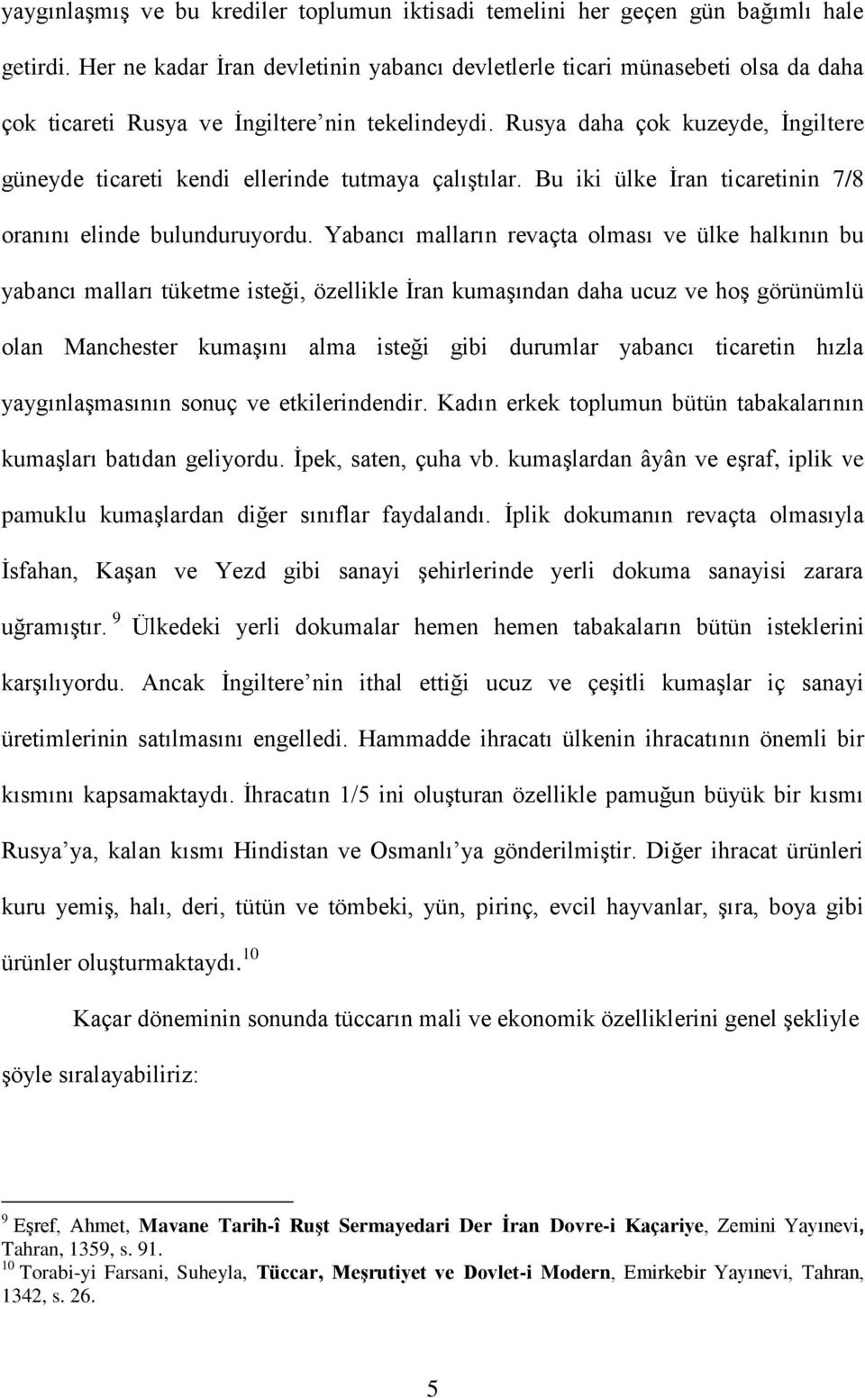 Rusya daha çok kuzeyde, İngiltere güneyde ticareti kendi ellerinde tutmaya çalıştılar. Bu iki ülke İran ticaretinin 7/8 oranını elinde bulunduruyordu.